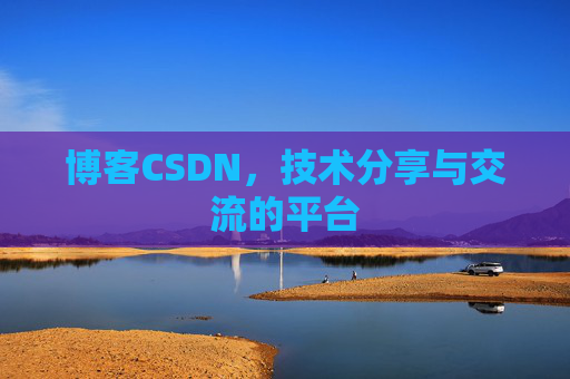 博客CSDN，技术分享与交流的平台